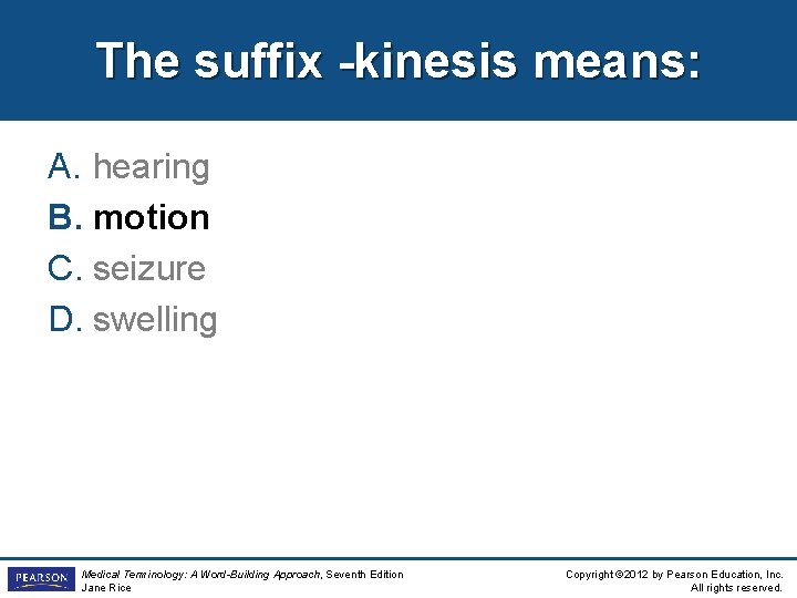 The suffix -kinesis means: A. hearing B. motion C. seizure D. swelling Medical Terminology: