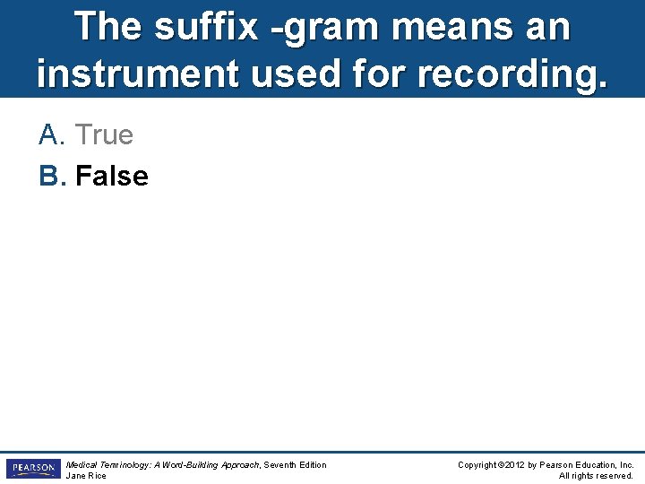 The suffix -gram means an instrument used for recording. A. True B. False Medical