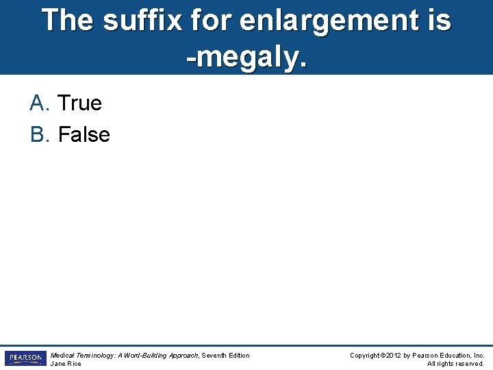 The suffix for enlargement is -megaly. A. True B. False Medical Terminology: A Word-Building