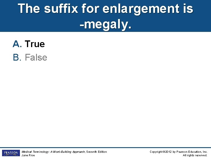 The suffix for enlargement is -megaly. A. True B. False Medical Terminology: A Word-Building