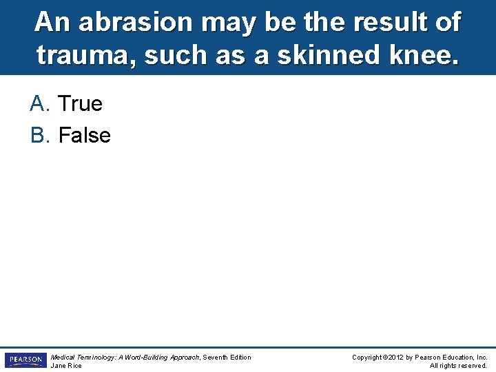 An abrasion may be the result of trauma, such as a skinned knee. A. An abrasion may be the result of trauma, such as a skinned knee. A.