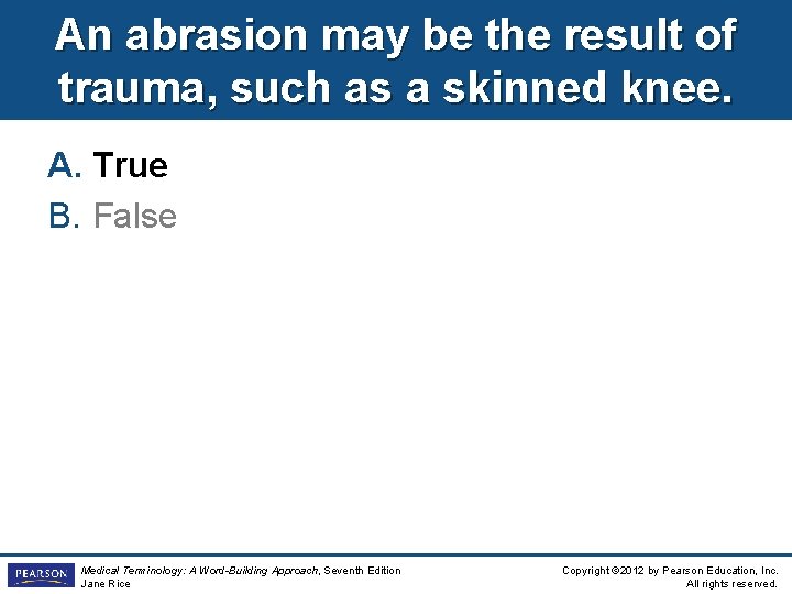 An abrasion may be the result of trauma, such as a skinned knee. A. An abrasion may be the result of trauma, such as a skinned knee. A.