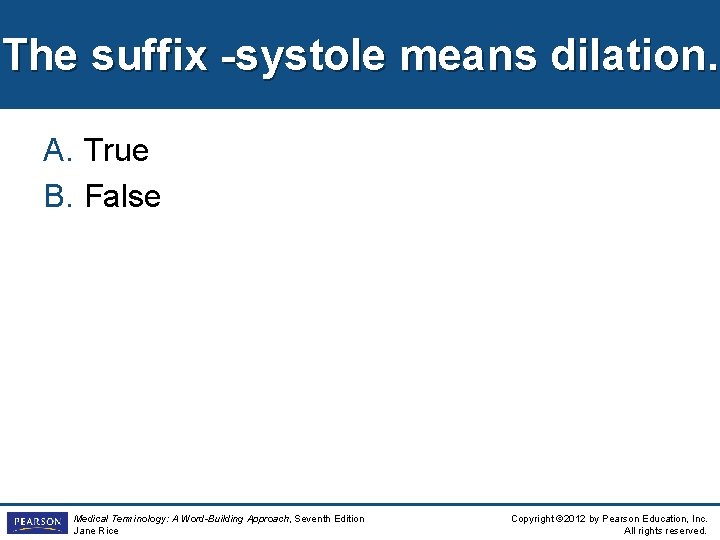 The suffix -systole means dilation. A. True B. False Medical Terminology: A Word-Building Approach,