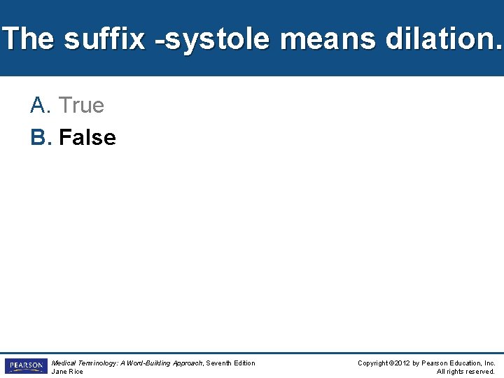 The suffix -systole means dilation. A. True B. False Medical Terminology: A Word-Building Approach,