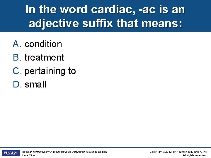 In the word cardiac, -ac is an adjective suffix that means: A. condition B.
