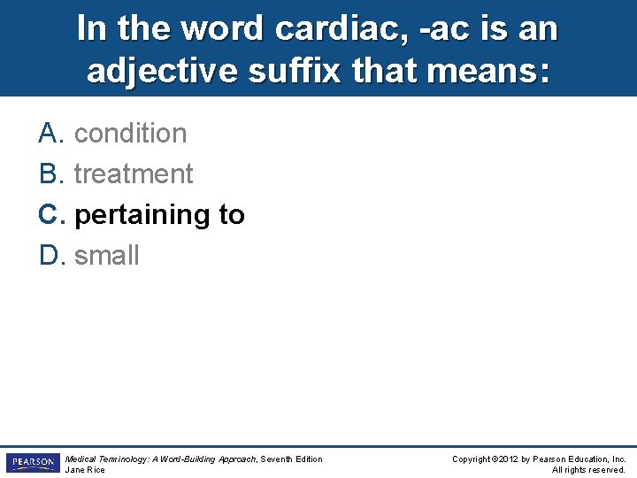 In the word cardiac, -ac is an adjective suffix that means: A. condition B.