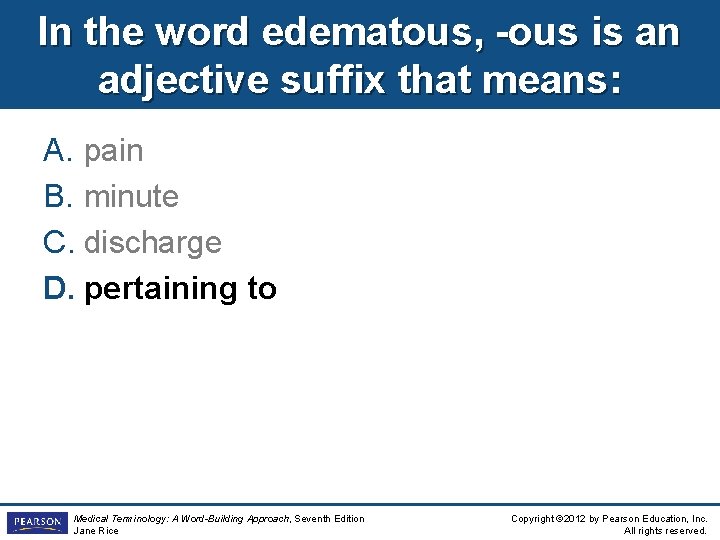 In the word edematous, -ous is an adjective suffix that means: A. pain B.