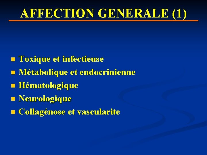 AFFECTION GENERALE (1) Toxique et infectieuse n Métabolique et endocrinienne n Hématologique n Neurologique