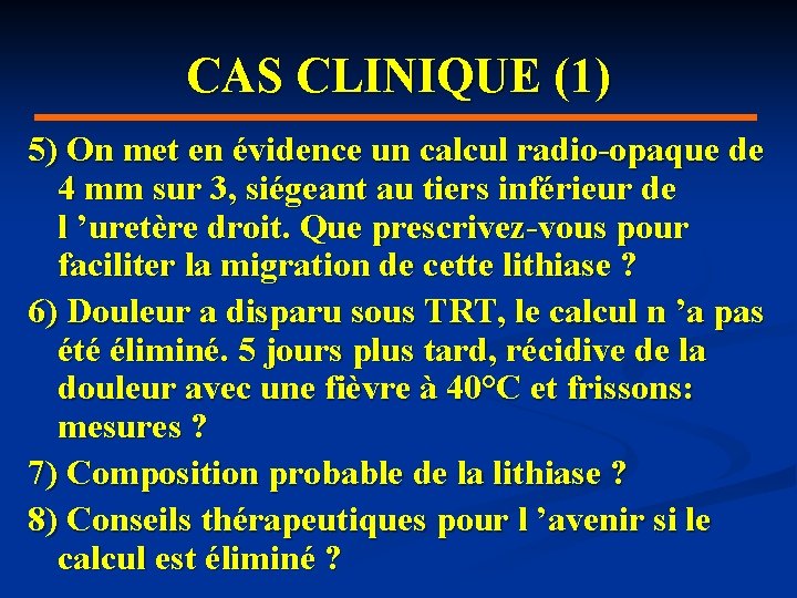 CAS CLINIQUE (1) 5) On met en évidence un calcul radio-opaque de 4 mm