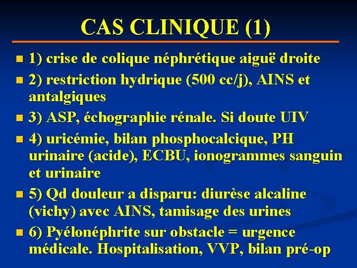 CAS CLINIQUE (1) 1) crise de colique néphrétique aiguë droite n 2) restriction hydrique