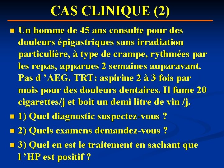CAS CLINIQUE (2) Un homme de 45 ans consulte pour des douleurs épigastriques sans