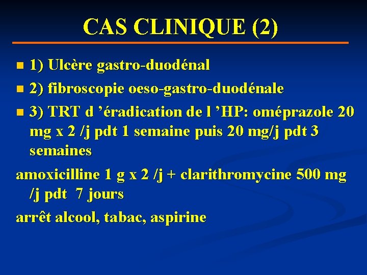 CAS CLINIQUE (2) 1) Ulcère gastro-duodénal n 2) fibroscopie oeso-gastro-duodénale n 3) TRT d