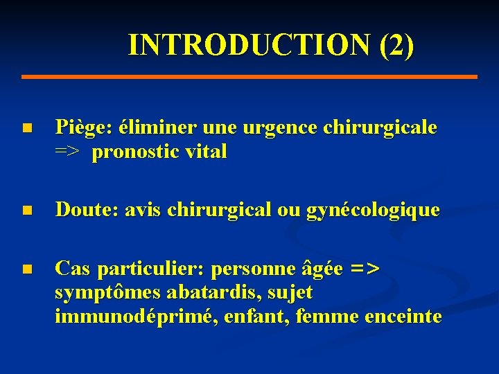 INTRODUCTION (2) n Piège: éliminer une urgence chirurgicale => pronostic vital n Doute: avis