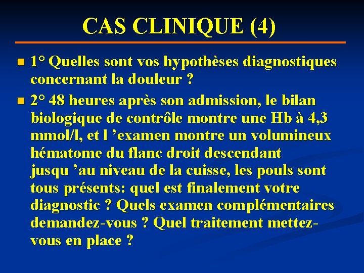 CAS CLINIQUE (4) 1° Quelles sont vos hypothèses diagnostiques concernant la douleur ? n