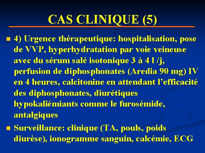CAS CLINIQUE (5) 4) Urgence thérapeutique: hospitalisation, pose de VVP, hyperhydratation par voie veineuse