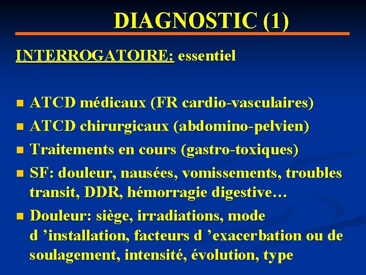 DIAGNOSTIC (1) INTERROGATOIRE: essentiel ATCD médicaux (FR cardio-vasculaires) n ATCD chirurgicaux (abdomino-pelvien) n Traitements