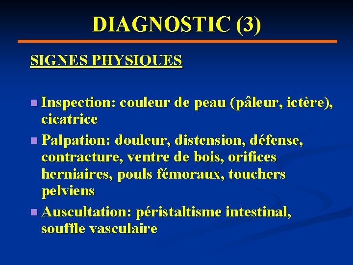 DIAGNOSTIC (3) SIGNES PHYSIQUES n Inspection: couleur de peau (pâleur, ictère), cicatrice n Palpation: