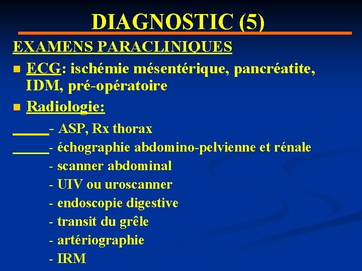 DIAGNOSTIC (5) EXAMENS PARACLINIQUES n ECG: ischémie mésentérique, pancréatite, IDM, pré-opératoire n Radiologie: -