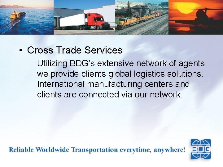  • Cross Trade Services – Utilizing BDG’s extensive network of agents we provide
