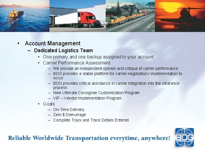  • Account Management – Dedicated Logistics Team • One primary and one backup