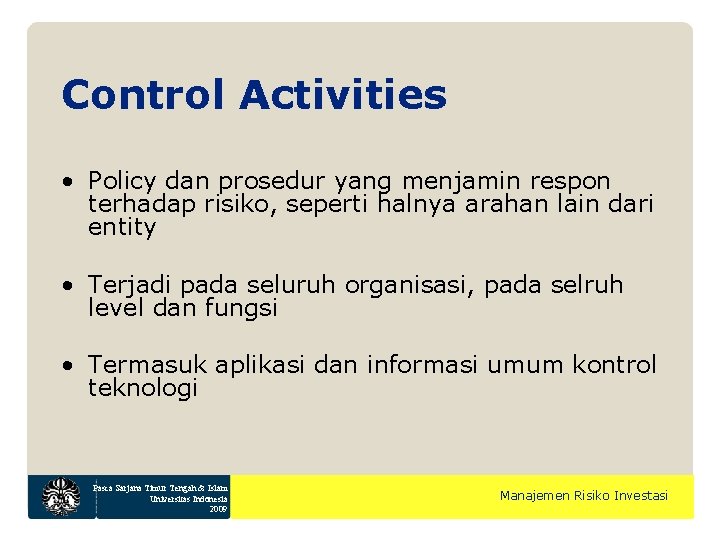 Control Activities • Policy dan prosedur yang menjamin respon terhadap risiko, seperti halnya arahan