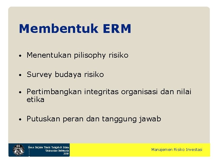 Membentuk ERM • Menentukan pilisophy risiko • Survey budaya risiko • Pertimbangkan integritas organisasi