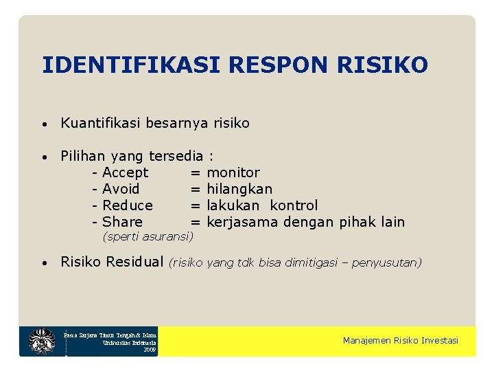 IDENTIFIKASI RESPON RISIKO • Kuantifikasi besarnya risiko • Pilihan yang tersedia : - Accept