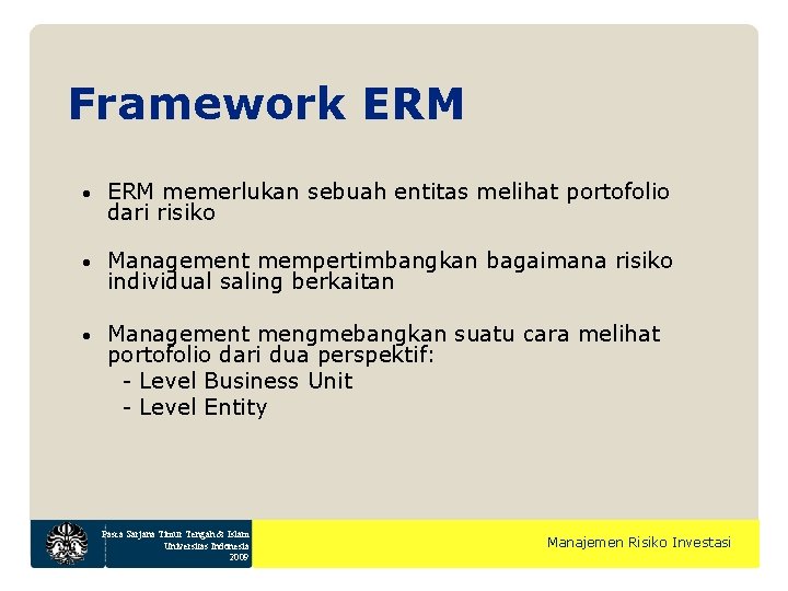 Framework ERM • ERM memerlukan sebuah entitas melihat portofolio dari risiko • Management mempertimbangkan