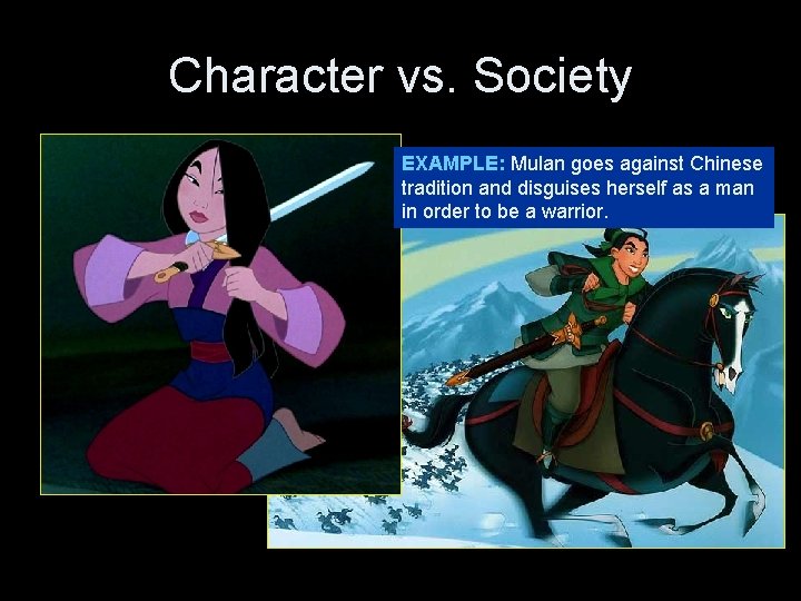 Character vs. Society EXAMPLE: Mulan goes against Chinese tradition and disguises herself as a