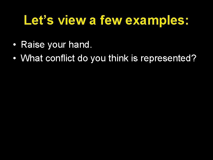 Let’s view a few examples: • Raise your hand. • What conflict do you