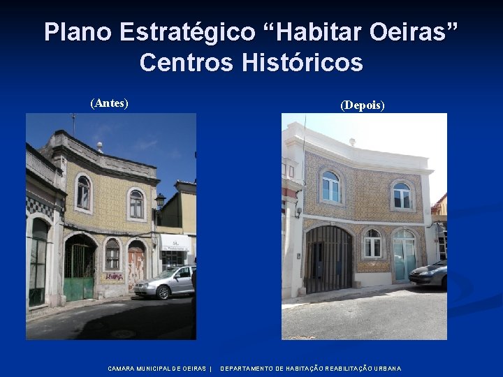 Plano Estratégico “Habitar Oeiras” Centros Históricos (Antes) CAMARA MUNICIPAL DE OEIRAS | (Depois) DEPARTAMENTO