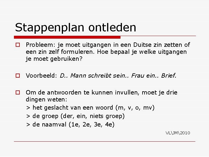 Stappenplan ontleden o Probleem: je moet uitgangen in een Duitse zin zetten of een