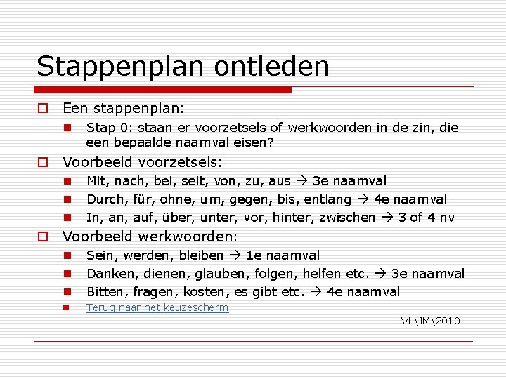 Stappenplan ontleden o Een stappenplan: n Stap 0: staan er voorzetsels of werkwoorden in