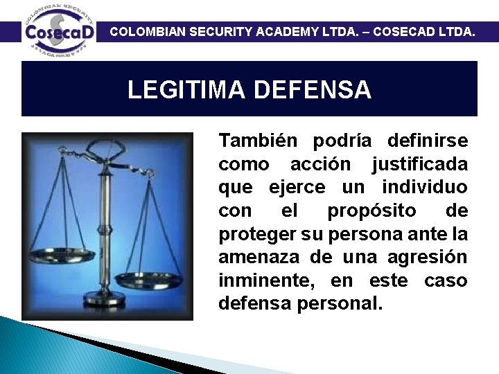  COLOMBIAN SECURITY ACADEMY LTDA. – COSECAD LTDA. LEGITIMA DEFENSA También podría definirse como