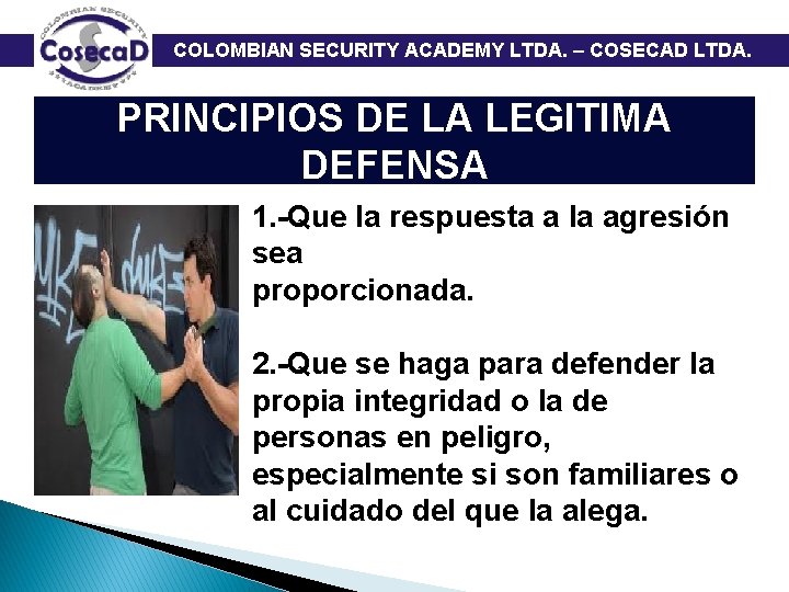  COLOMBIAN SECURITY ACADEMY LTDA. – COSECAD LTDA. PRINCIPIOS DE LA LEGITIMA DEFENSA 1.