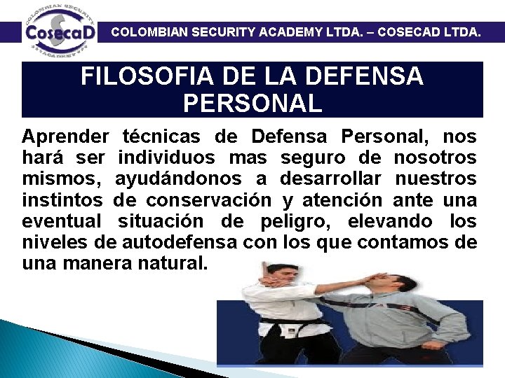  COLOMBIAN SECURITY ACADEMY LTDA. – COSECAD LTDA. FILOSOFIA DE LA DEFENSA PERSONAL Aprender