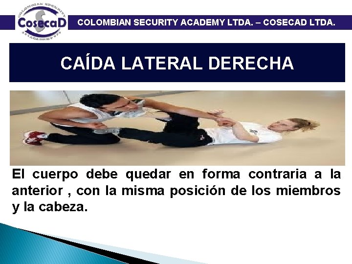  COLOMBIAN SECURITY ACADEMY LTDA. – COSECAD LTDA. CAÍDA LATERAL DERECHA El cuerpo debe