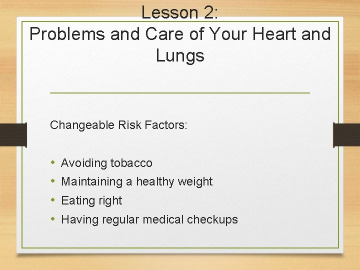 Lesson 2: Problems and Care of Your Heart and Lungs Changeable Risk Factors: •