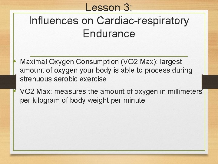 Lesson 3: Influences on Cardiac-respiratory Endurance • Maximal Oxygen Consumption (VO 2 Max): largest