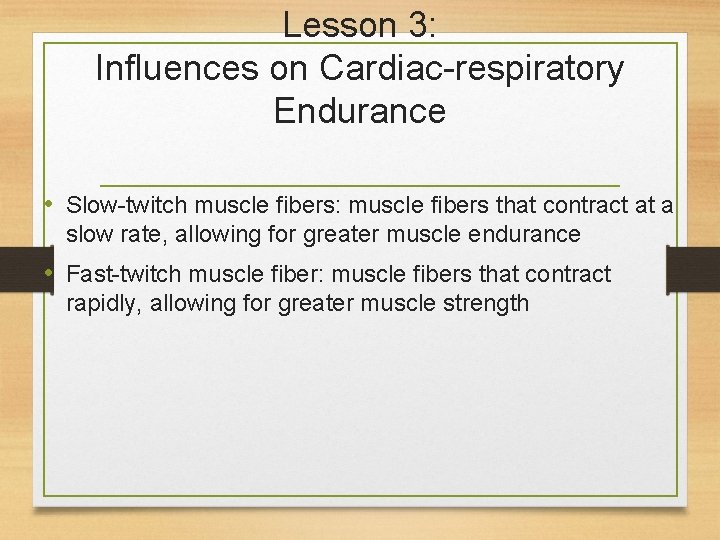 Lesson 3: Influences on Cardiac-respiratory Endurance • Slow-twitch muscle fibers: muscle fibers that contract