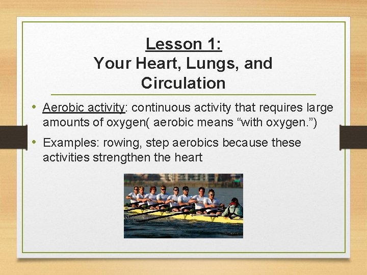Lesson 1: Your Heart, Lungs, and Circulation • Aerobic activity: continuous activity that requires