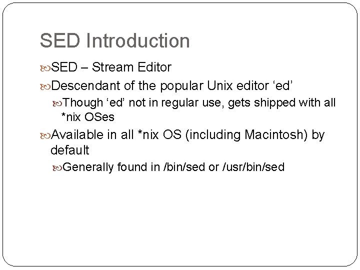 SED Introduction SED – Stream Editor Descendant of the popular Unix editor ‘ed’ Though