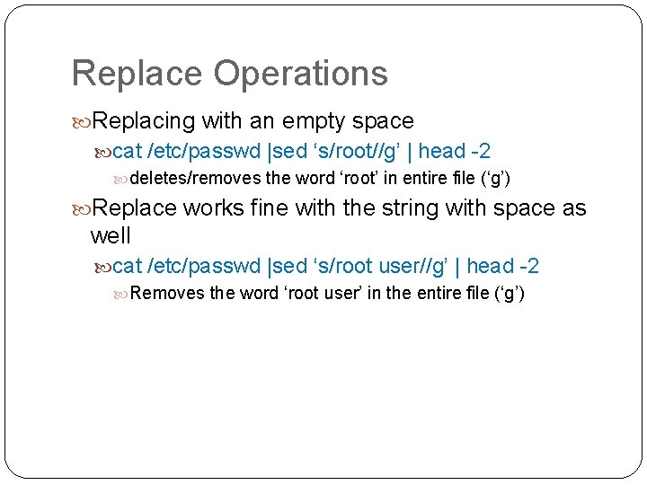 Replace Operations Replacing with an empty space cat /etc/passwd |sed ‘s/root//g’ | head -2