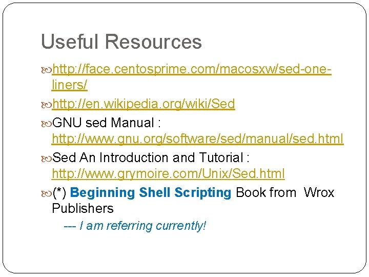 Useful Resources http: //face. centosprime. com/macosxw/sed-one- liners/ http: //en. wikipedia. org/wiki/Sed GNU sed Manual