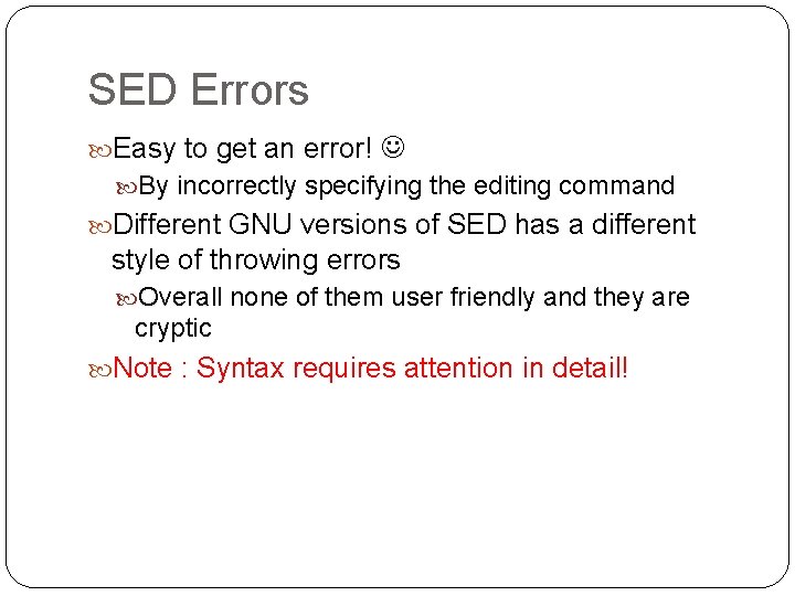 SED Errors Easy to get an error! By incorrectly specifying the editing command Different