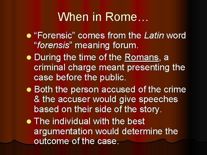 When in Rome… l “Forensic” comes from the Latin word “forensis” meaning forum. l