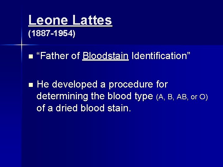Leone Lattes (1887 -1954) n “Father of Bloodstain Identification” n He developed a procedure