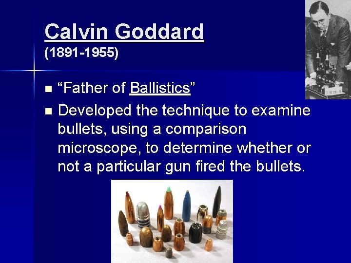Calvin Goddard (1891 -1955) “Father of Ballistics” n Developed the technique to examine bullets,