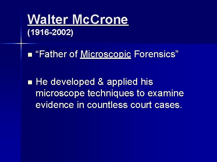 Walter Mc. Crone (1916 -2002) n “Father of Microscopic Forensics” n He developed &