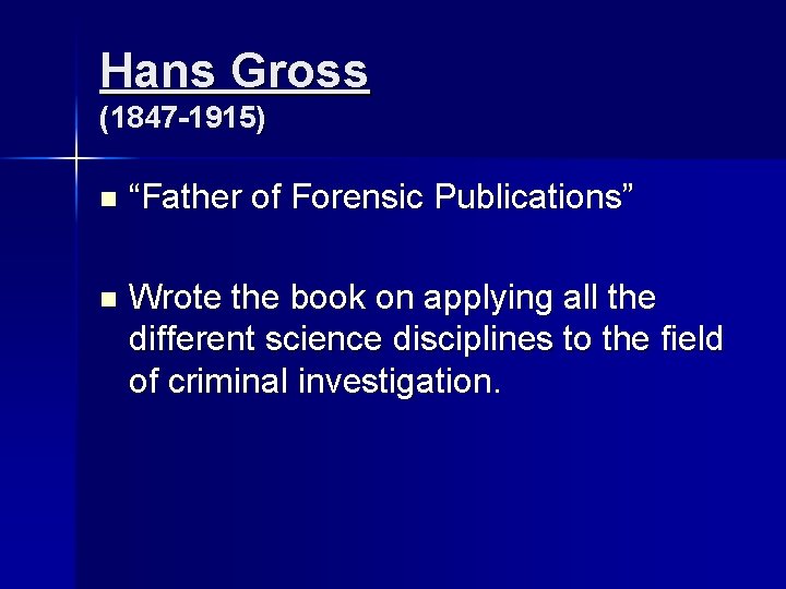 Hans Gross (1847 -1915) n “Father of Forensic Publications” n Wrote the book on